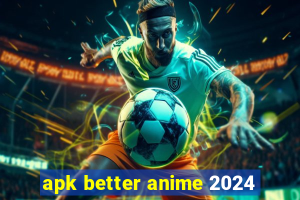 apk better anime 2024